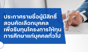 ประกาศรายชื่อผู้มีสิทธิ์สอบคัดเลือกบุคคลเพื่อรับทุนโครงการให้ทุนการศึกษาแก่บุคคลทั่วไป ครั้งที่ 1/2567